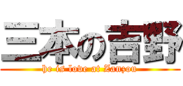 三本の吉野 (he is love at Zanzou)