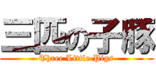 三匹の子豚 (Three Little Pigs)