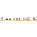 Ｋｉｓｓ ｓｕｒ ｔｏｎ ｂｏｕｌ  (Amandine)