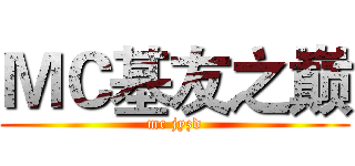 ＭＣ基友之巅 (mc jyzd)