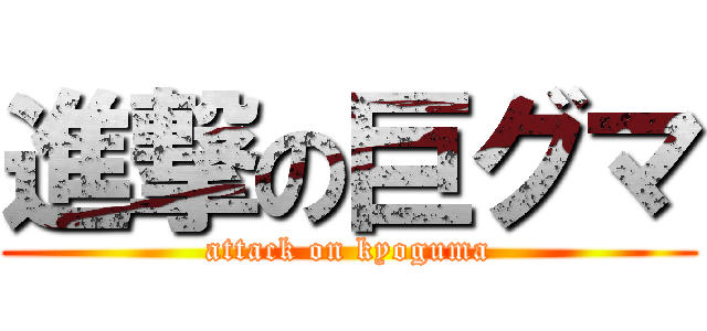 進撃の巨グマ (attack on kyoguma)