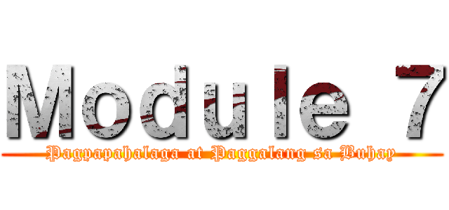 Ｍｏｄｕｌｅ ７ (Pagpapahalaga at Paggalang sa Buhay)