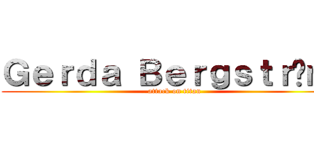 Ｇｅｒｄａ Ｂｅｒｇｓｔｒöｍ  (attack on titan)