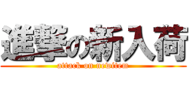 進撃の新入荷 (attack on newitem)