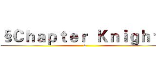 §Ｃｈａｐｔｅｒ  Ｋｎｉｇｈｔ§ (a)