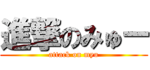 進撃のみゅー (attack on myu)