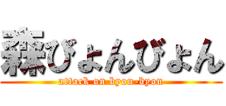 森びょんびょん (attack on byon-byon)