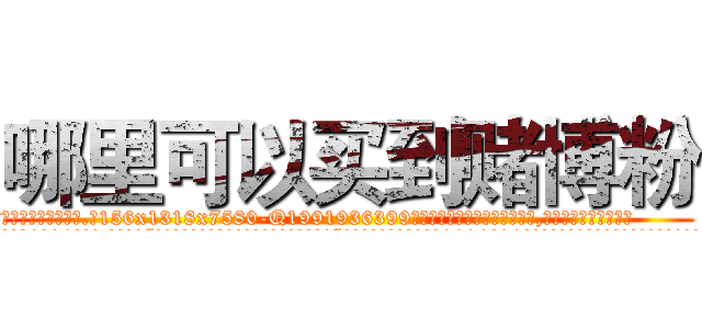哪里可以买到赌博粉 (哪里可以买到赌博粉【电.话156x1318x7580-Q1991936399鑫宏药业】我们做的是长期生意,靠的是老客户长期支持
参考消息网2月20日报道 韩媒称，“剩女多、离婚率高的城市，房价一定会上涨。”这是中国经济学家金岩石2016年12月参加在上海举行的房地产相关论坛时说的话。
)