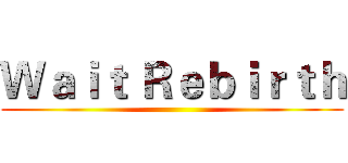 Ｗａｉｔ Ｒｅｂｉｒｔｈ ()
