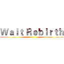 Ｗａｉｔ Ｒｅｂｉｒｔｈ ()