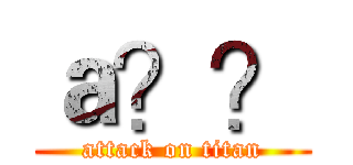 ａ？？ (attack on titan)