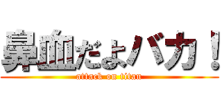 鼻血だよバカ！ (attack on titan)