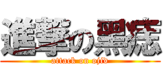 進撃の黑痣 (attack on ojid)
