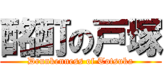 酩酊の戸塚 (Drunkenness of Totsuka)