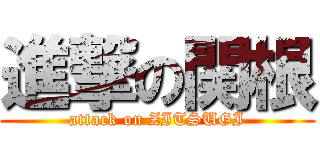 進撃の関根 (attack on ZITSUGI)