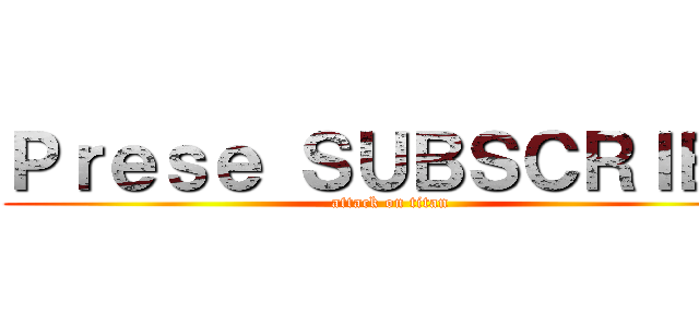 Ｐｒｅｓｅ ＳＵＢＳＣＲＩＢＥ (attack on titan)