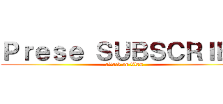 Ｐｒｅｓｅ ＳＵＢＳＣＲＩＢＥ (attack on titan)