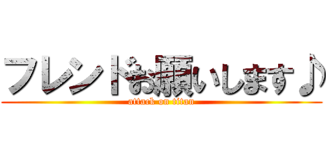 フレンドお願いします♪ (attack on titan)