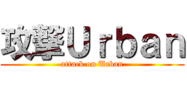 攻撃Ｕｒｂａｎ (attack on Urban)
