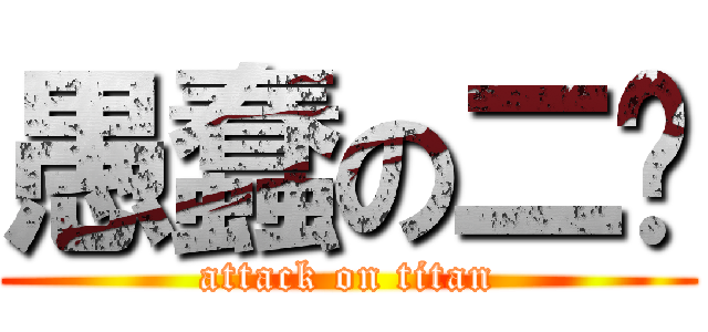 愚蠢の二卡 (attack on titan)