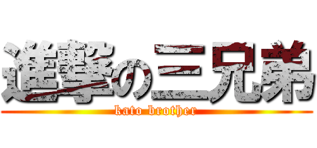 進撃の三兄弟 (kato brother)