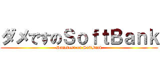 ダメですのＳｏｆｔＢａｎｋ (Damedesu on SoftBank)
