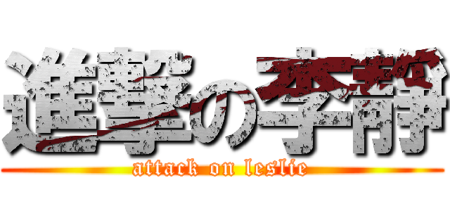 進撃の李靜 (attack on leslie)