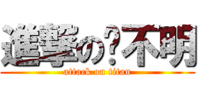 進撃の铭不明 (attack on titan)
