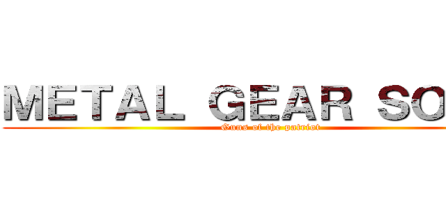 ＭＥＴＡＬ ＧＥＡＲ ＳＯＬＩＤ (Guns of the patriot)