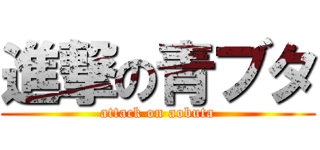 進撃の青ブタ (attack on aobuta)