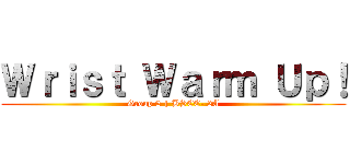 Ｗｒｉｓｔ Ｗａｒｍ Ｕｐ！ (Group 2 | BSCE- 2A)