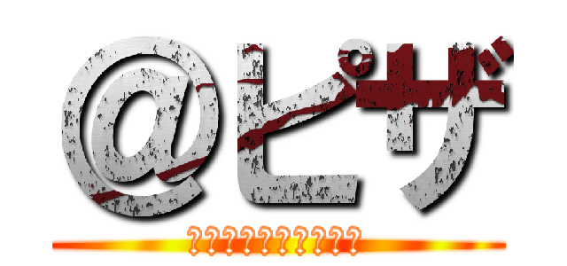 ＠ピザ (ピザピザピザピザヒザ)