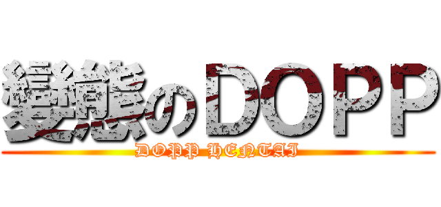 變態のＤＯＰＰ (DOPP HENTAI)