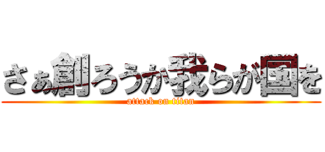 さぁ創ろうか我らが国を (attack on titan)