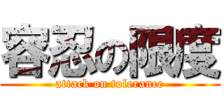 容忍の限度 (attack on tolerance)