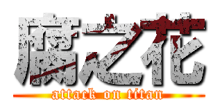 腐之花 (attack on titan)