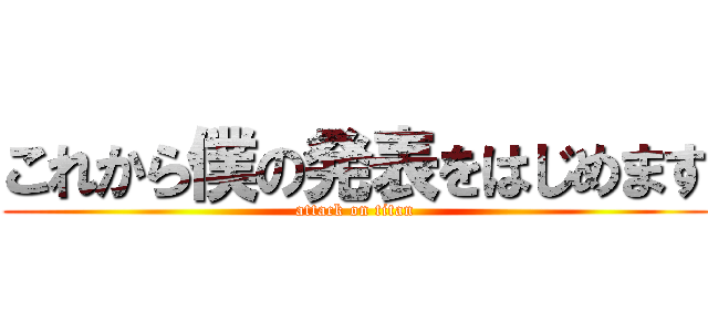 これから僕の発表をはじめます (attack on titan)