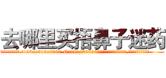 去哪里买捂鼻子迷药 (去哪里买捂鼻子迷药【电.话156x1318x7580-Q1991936399鑫宏药业】我们做的是长期生意,靠的是老客户长期支持
参考消息网2月20日报道 韩媒称，“剩女多、离婚率高的城市，房价一定会上涨。”这是中国经济学家金岩石2016年12月参加在上海举行的房地产相关论坛时说的话。
)