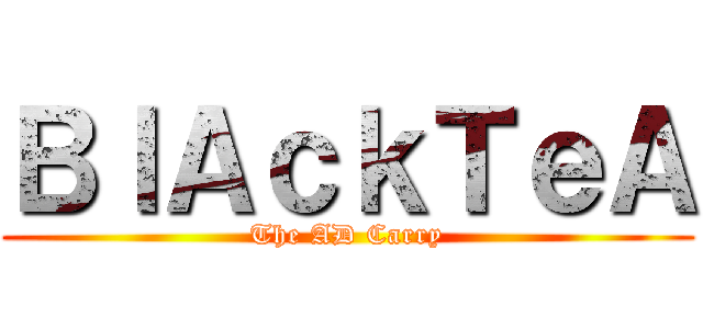 ＢｌＡｃｋＴｅＡ (The AD Carry)