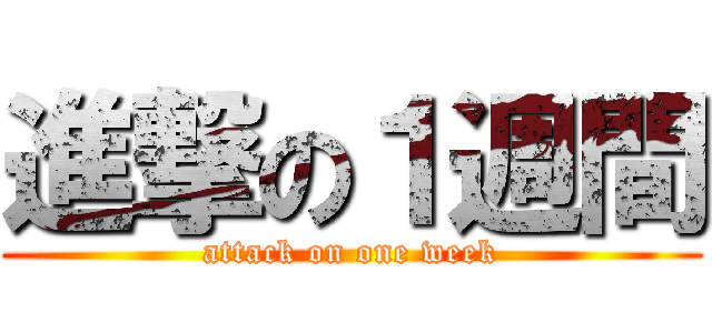 進撃の１週間 (attack on one week)