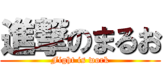 進撃のまるお (Fight is work)