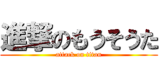 進撃のもうそうた (attack on titan)