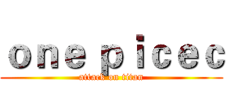 ｏｎｅ ｐｉｃｅｃ (attack on titan)