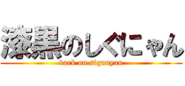 漆黒のしぐにゃん (dark on sigunyan)