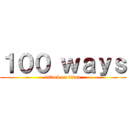 １００ ｗａｙｓ (attack on titan)