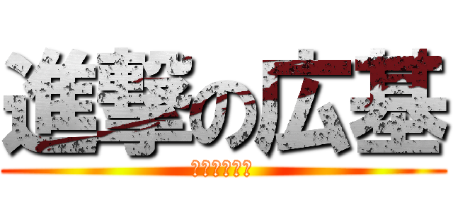 進撃の広基 (暑中お見舞い)