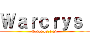 Ｗａｒｃｒｙｓ  (Never give up )