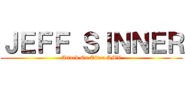ＪＥＦＦ ＳＩＮＮＥＲ (Attack On Titan AMV)
