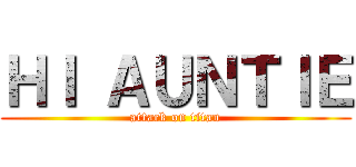ＨＩ ＡＵＮＴＩＥ (attack on titan)