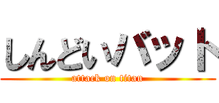しんどいバット (attack on titan)